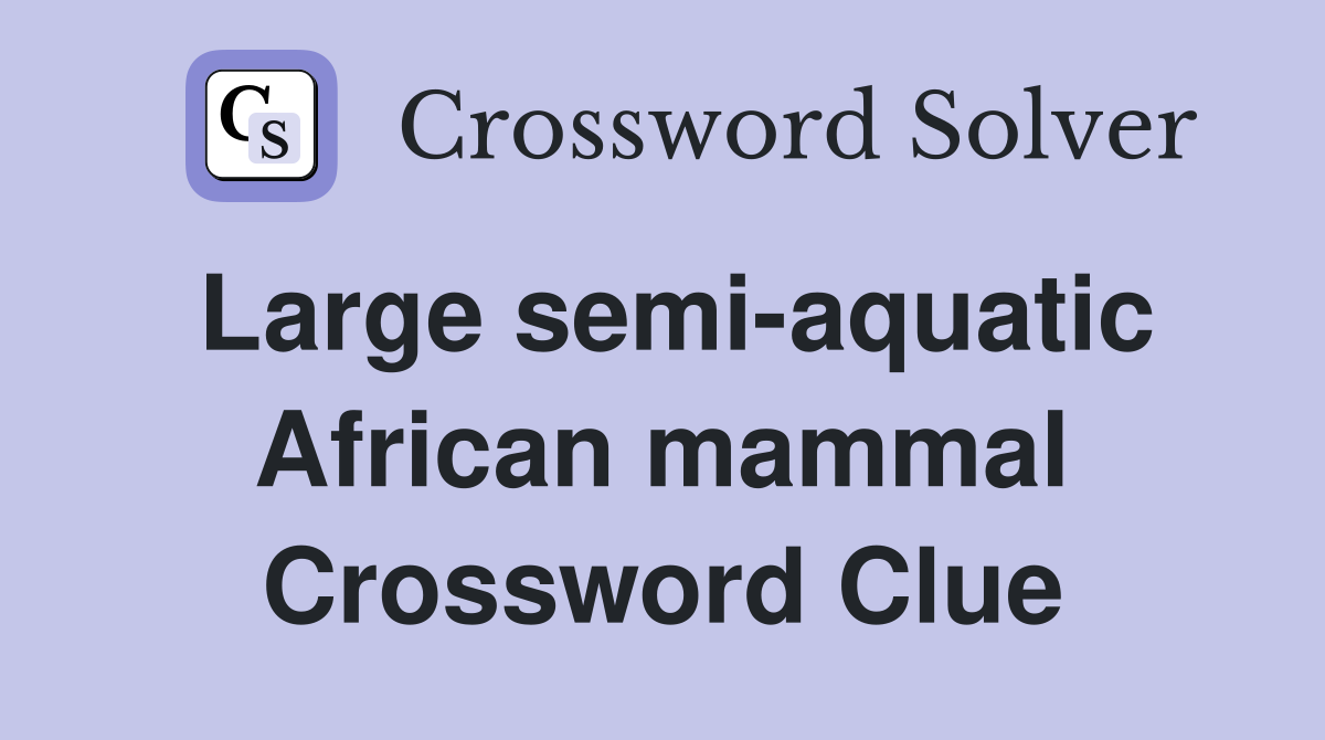 Large semi-aquatic African mammal - Crossword Clue Answers - Crossword